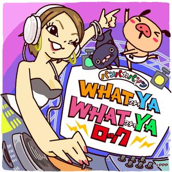 パンパカパンツWHAT YA WHAT YAロック(テレビアニメシリーズ「パンパカパンツ WおNEW!」主題歌)