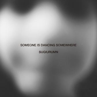 SOMEONE IS DANCING SOMEWHERE
