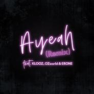 Ayeah [feat. KLOOZ, OZworld & ERONE] - Remix