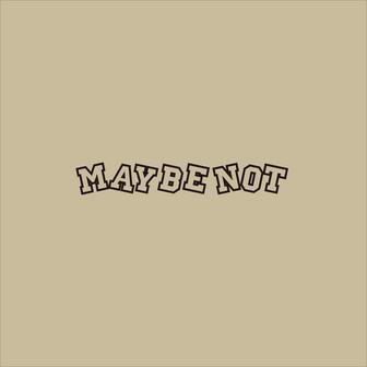 Maybe Not