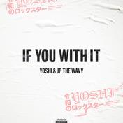 IF YOU WITH IT