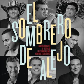 El Sombrero de Alejo (Canción Oficial 51º Festival de la Leyenda Vallenata Homenaje a Carlos Vives) [feat. Alfonso Zuleta, Jorge Oñate, Felipe Peláez, Peter Manjarres, Jorge Celedón, Silvestre Dangond & Iván Villazón] - Single