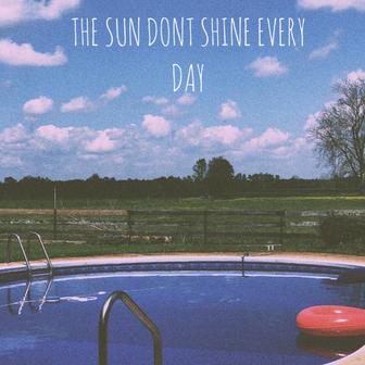 The Sun Don't Shine Everyday