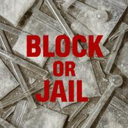 BLOCK OR JAIL?