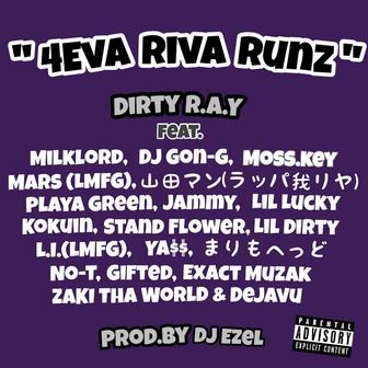 4eva Riva Runz (feat. Milklord, DJ Gon-G, Moss.key, Mars, 山田マン, Playa Green, Jammy, Lil Lucky, 黒韻, Stand Flower, Lil Dirty, L.I., YA$$, まりもへっど, No-T, Gifted, Exact Muzak, Zaki Tha World & Dejavu)