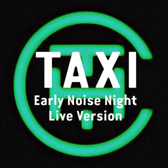TAXI (Early Noise Night Live Version)