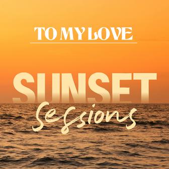 To My Love (Sunset Sessions) - Single