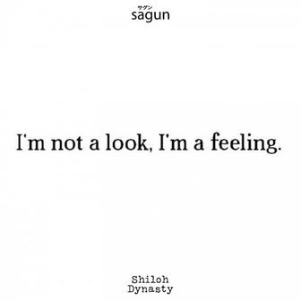 I'm not a look, I'm a feeling.