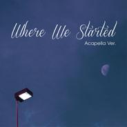 Where We Started - Acapella Ver.