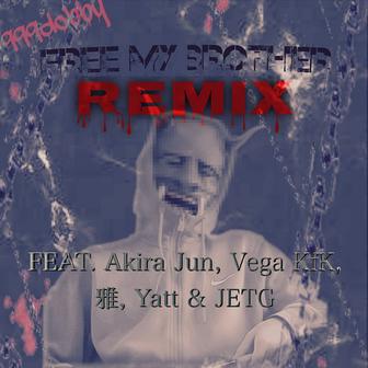 FREE MY BROTHER (feat. Akira Jun, Vega KfK, 雅, Yatt & JETG) [Remix]