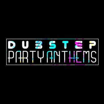 Dubstep Party Anthems