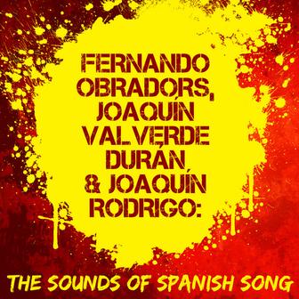 Fernando Obradors, Joaquín Valverde Durán & Joaquín Rodrigo: The Sounds of Spanish Song