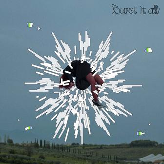 Burst it all