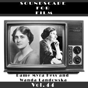 Classical SoundScapes For Film Vol, 44: Dame Myra Hess and Wanda Landowska