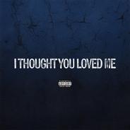 I Thought You Loved Me