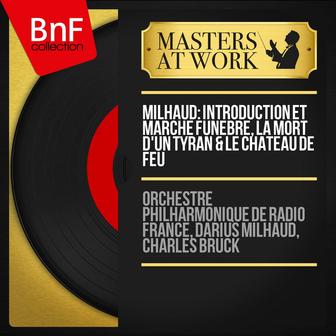 Milhaud: Introduction et marche funèbre, La mort d'un tyran & Le château de feu (Mono Version)
