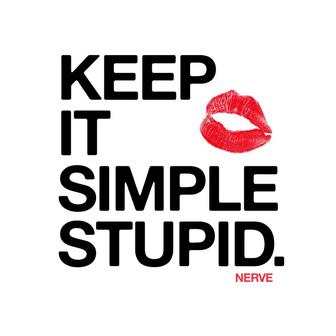 KEEP IT SIMPLE STUPID.