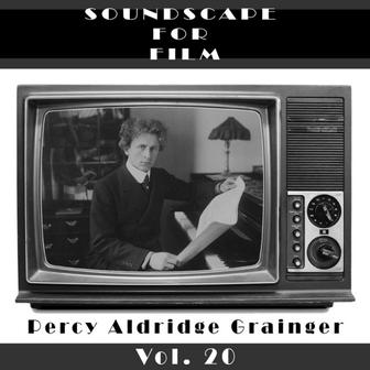 Classical SoundScapes For Film Vol, 20: Percy Aldridge Grainger
