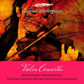 Violin Concertos: Joseph Haydn, Michael Haydn, Wolfgang Amadeus Mozart, Pjotr Ilyich Tchaikovsky (Classical Masterpieces)