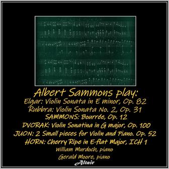 Elgar: Violin Sonata NO.1 in E Minor, OP. 82 - Rubbra: Violin Sonata NO. 2 OP. 31- Sammons: Bourrée, OP. 12 - Dvorak: Violin Sonatina in G Major, OP. 100 - Juon: 2 Small Pieces for Violin and Piano, OP. 52 - Horn: Cherry Ripe in E-Flat Major, Ich 1 (Live)
