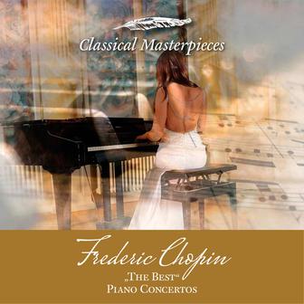 Frederic Chopin, "The Best" Piano Concertos (Classical Masterpieces)