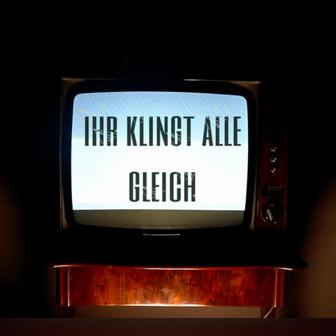 Ihr klingt alle gleich