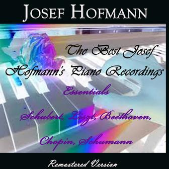 The Best Josef Hofmann's Piano Recordings (Essentials Schubert, Liszt, Beethove, Chopin, Schumann)