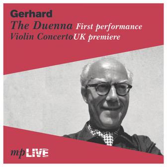 Gerhard: The Duenna (Live) [First Performance & Violin Concerto, UK Premiere]