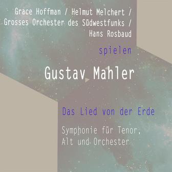 Grace Hoffman / Helmut Melchert / Grosses Orchester des Südwestfunks / Hans Rosbaud spielen: Gustav Mahler: Das Lied von der Erde - Symphonie für Tenor, Alt und Orchester