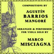 Agustín Barrios Mangoré: Compositions Arranged for Viola Solo by Marco Misciagna