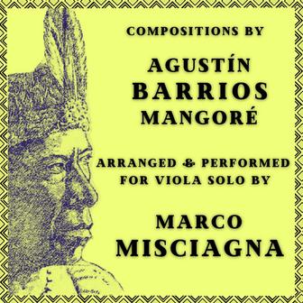 Agustín Barrios Mangoré: Compositions Arranged for Viola Solo by Marco Misciagna