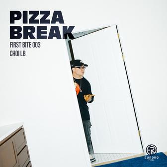 PIZZA BREAK X CHOILB [FIRST BITE 003]