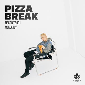 PIZZA BREAK X Mckdaddy [FIRST BITE 001]
