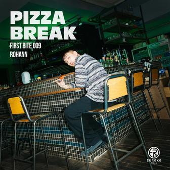 PIZZA BREAK X Rohann (FIRST BITE 009)