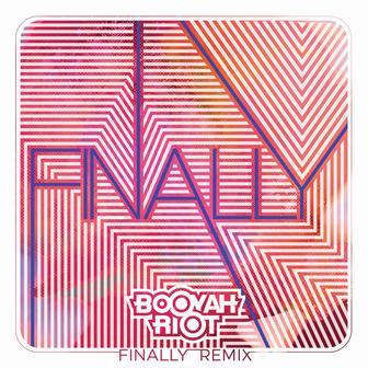 Finally (Booyah Riot Remix)