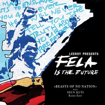 (Leeroy Presents Fela Is the Future) Beasts of No Nation
