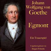 Johann Wolfgang von Goethe: Egmont (Ein Trauerspiel. Ungekürzt gelesen.)