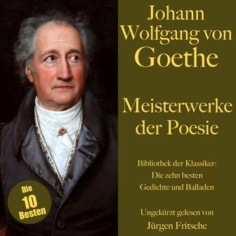 Johann Wolfgang von Goethe: Meisterwerke der Poesie. Die zehn besten Gedichte und Balladen (Bibliothek der Klassiker)
