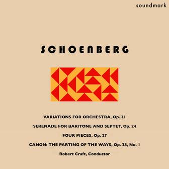 Arnold Schoenberg: Variations for Orchestra, Op. 31, Serenade for Baritone and Septet, Op. 24, Four Pieces, Op. 27, & Canon: The Parting of the Ways, Op. 28, No. 1