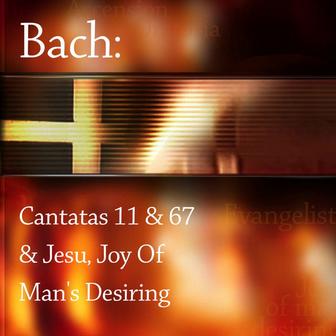 Bach: Cantatas 11 & 67 and Jesu, Joy of Man's Desiring