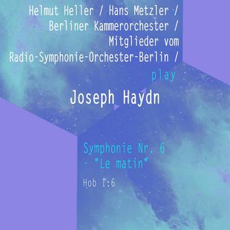 Helmut Heller / Hans Metzler / Berliner Kammerorchester / Mitglieder vom Radio-Symphonie-Orchester-Berlin / Hans von Benda play: Joseph Haydn: Symphonie Nr. 6 - "Le matin", Hob I:6