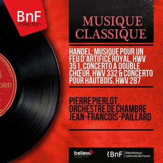 Handel: Musique pour un feu d'artifice royal, HWV 351, Concerto à double chœur, HWV 332 & Concerto pour hautbois, HWV 287 (Mono Version)