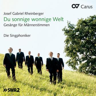 Josef Gabriel Rheinberger: Du sonnige wonnige Welt. Gesänge für Männerstimmen