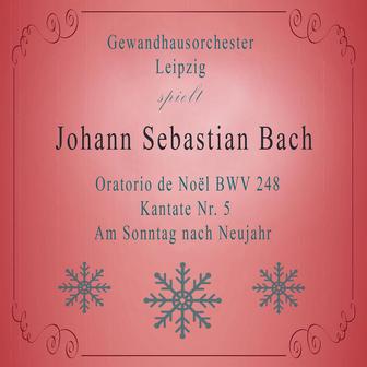 Gewandhausorchester Leipzig spielt: Johann Sebastian Bach: Oratorio de Noël BWV 248, Kantate Nr. 5, Am Sonntag nach Neujahr