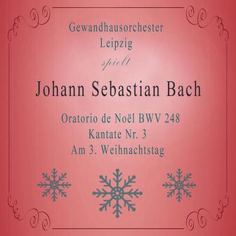 Gewandhausorchester Leipzig spielt: Johann Sebastian Bach: Oratorio de Noël BWV 248, Kantate Nr. 3, Am 3. Weihnachtstag