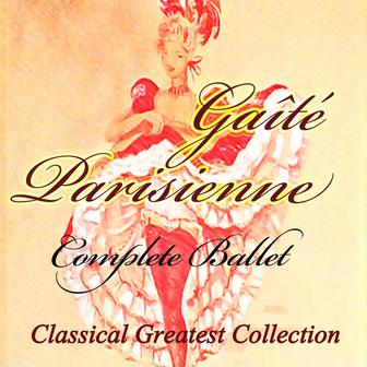 Offenbach, Rosenthal: Gaîté Parisienne, Complete Ballet (Classical Greatest Collection)