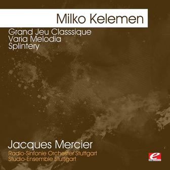 Kelemen: Grand Jeu Classsique - Varia Melodia - Splintery (Digitally Remastered)