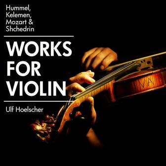 Hummel, Kelemen, Mozart & Shchedrin: Works for Violin