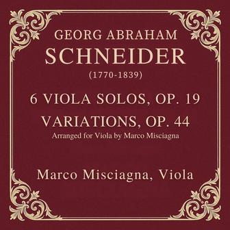 Georg Abraham Schneider: 6 Solos for Viola, Op. 19 & Variations, Op. 44 (arr. Misciagna)