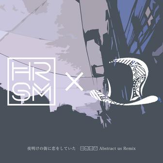夜明けの街に恋をしていた (HRSM Abstract us Remix)